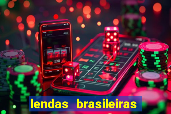 lendas brasileiras desconhecidas do folclore